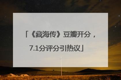 《藏海传》豆瓣开分，7.1分评分引热议