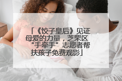 《饺子皇后》见证母爱的力量，芝罘区“手牵手”志愿者帮扶孩子免费观影