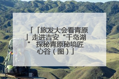 「旅发大会看青原」走进吉安“千岛湖” 探秘青原秘境匠心谷（图）