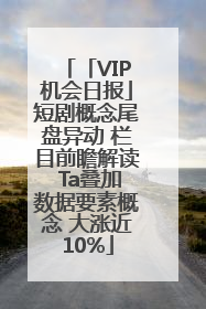 「VIP机会日报」短剧概念尾盘异动 栏目前瞻解读 Ta叠加数据要素概念 大涨近10%