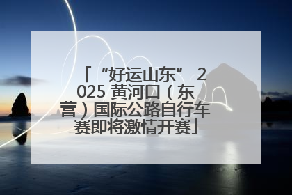 “好运山东” 2025 黄河口（东营）国际公路自行车赛即将激情开赛