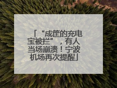“成筐的充电宝被拦”，有人当场崩溃！宁波机场再次提醒