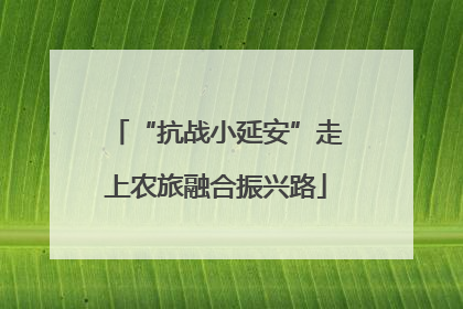 “抗战小延安”走上农旅融合振兴路
