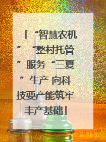 “智慧农机”“整村托管”服务“三夏”生产 向科技要产能筑牢丰产基础