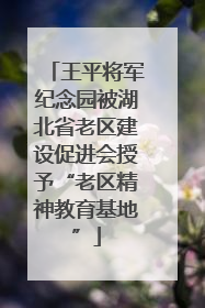 王平将军纪念园被湖北省老区建设促进会授予“老区精神教育基地”