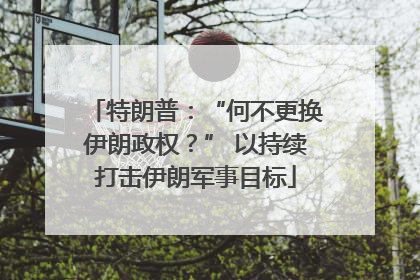 特朗普：“何不更换伊朗政权？” 以持续打击伊朗军事目标