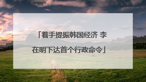 着手提振韩国经济 李在明下达首个行政命令