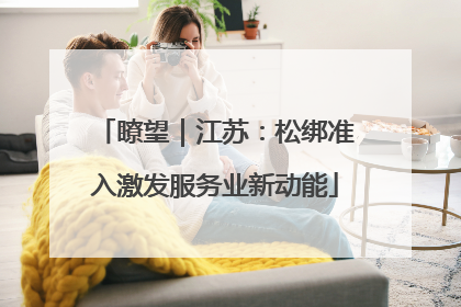 瞭望｜江苏：松绑准入激发服务业新动能