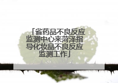省药品不良反应监测中心来菏泽指导化妆品不良反应监测工作