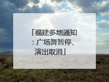 福建多地通知：广场舞暂停、演出取消