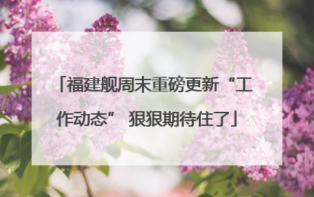 福建舰周末重磅更新“工作动态” 狠狠期待住了
