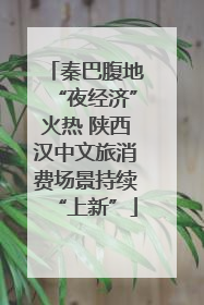 秦巴腹地“夜经济”火热 陕西汉中文旅消费场景持续“上新”