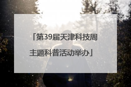 第39届天津科技周主题科普活动举办