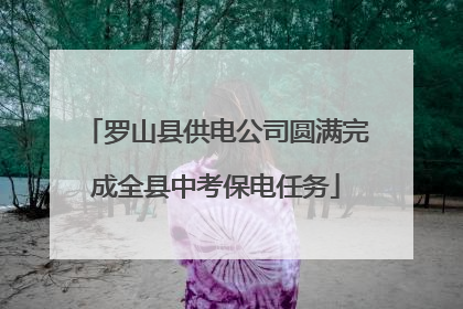 罗山县供电公司圆满完成全县中考保电任务