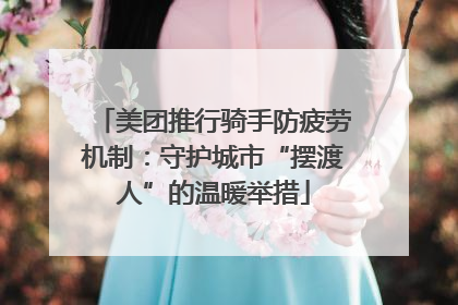 美团推行骑手防疲劳机制：守护城市“摆渡人”的温暖举措