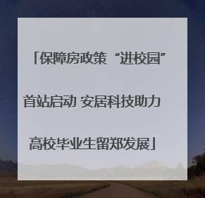 保障房政策“进校园”首站启动 安居科技助力高校毕业生留郑发展