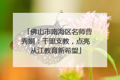 佛山市南海区名师曹秀娟：千里支教，点亮从江教育新希望