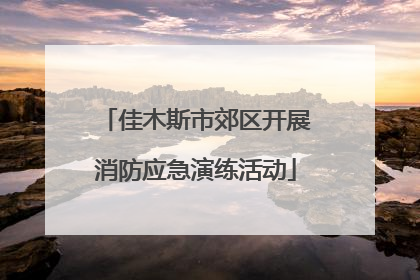 佳木斯市郊区开展消防应急演练活动