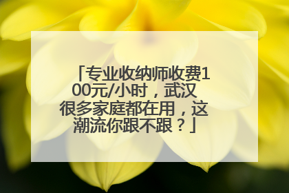 专业收纳师收费100元/小时，武汉很多家庭都在用，这潮流你跟不跟？