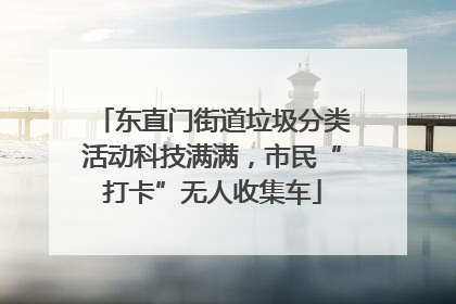 东直门街道垃圾分类活动科技满满，市民“打卡”无人收集车