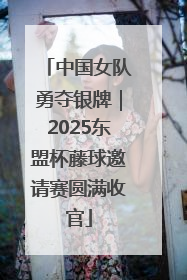 中国女队勇夺银牌｜2025东盟杯藤球邀请赛圆满收官
