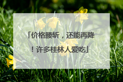价格腰斩，还能再降！许多桂林人爱吃