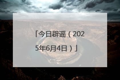 今日辟谣（2025年6月4日）