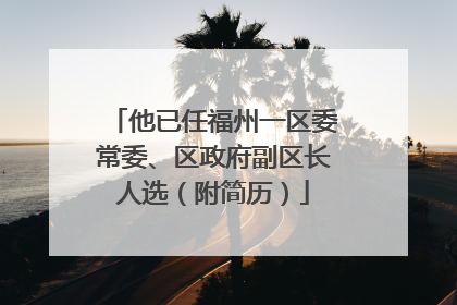 他已任福州一区委常委、区政府副区长人选（附简历）
