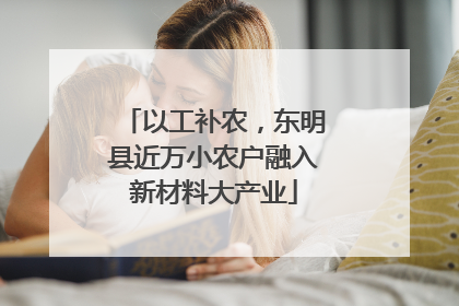 以工补农，东明县近万小农户融入新材料大产业