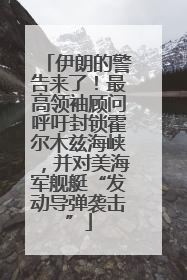 伊朗的警告来了！最高领袖顾问呼吁封锁霍尔木兹海峡，并对美海军舰艇“发动导弹袭击”