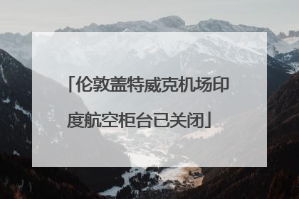 伦敦盖特威克机场印度航空柜台已关闭
