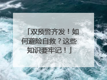 双预警齐发！如何避险自救？这些知识要牢记！
