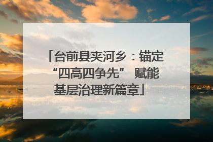 台前县夹河乡：锚定“四高四争先” 赋能基层治理新篇章