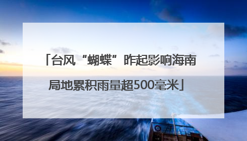 台风“蝴蝶”昨起影响海南 局地累积雨量超500毫米
