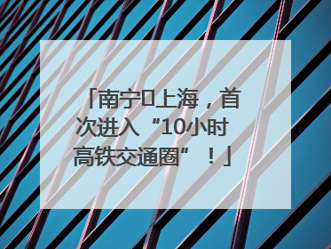 南宁⇌上海，首次进入“10小时高铁交通圈”！