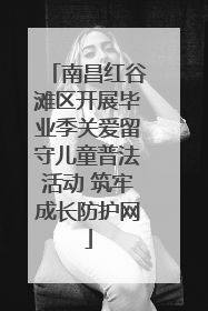 南昌红谷滩区开展毕业季关爱留守儿童普法活动 筑牢成长防护网