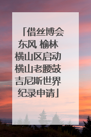 借丝博会东风 榆林横山区启动横山老腰鼓吉尼斯世界纪录申请