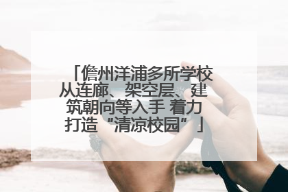 儋州洋浦多所学校从连廊、架空层、建筑朝向等入手 着力打造“清凉校园”