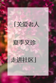 关爱老人 夏季义诊走进社区