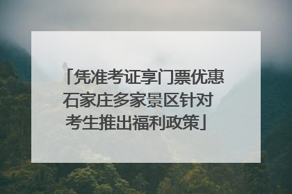 凭准考证享门票优惠 石家庄多家景区针对考生推出福利政策