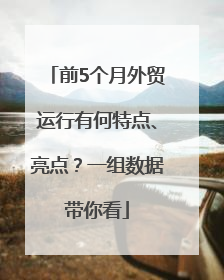 前5个月外贸运行有何特点、亮点？一组数据带你看