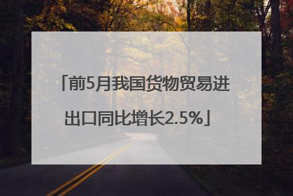 前5月我国货物贸易进出口同比增长2.5%