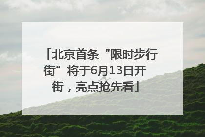 北京首条“限时步行街”将于6月13日开街，亮点抢先看