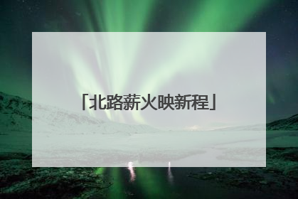 北路薪火映新程