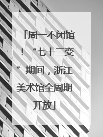 周一不闭馆！“七十二变”期间，浙江美术馆全周期开放