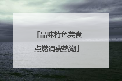 品味特色美食 点燃消费热潮