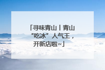 寻味青山丨青山“吃冰”人气王，开新店啦~