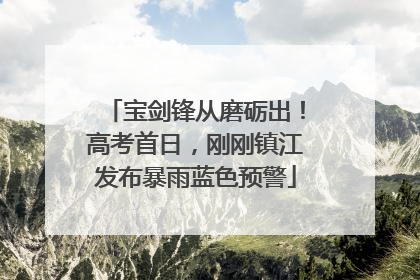 宝剑锋从磨砺出！高考首日，刚刚镇江发布暴雨蓝色预警