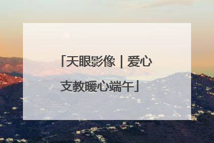 天眼影像｜爱心支教暖心端午