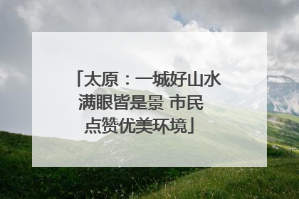 太原：一城好山水 满眼皆是景 市民点赞优美环境